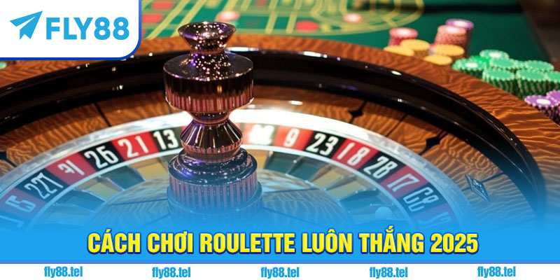 Cách Chơi Roulette Luôn Thắng 2025 – Chiến Thuật & Kinh Nghiệm Thực Tế 8 Cách chơi roulette luôn thắng 2025