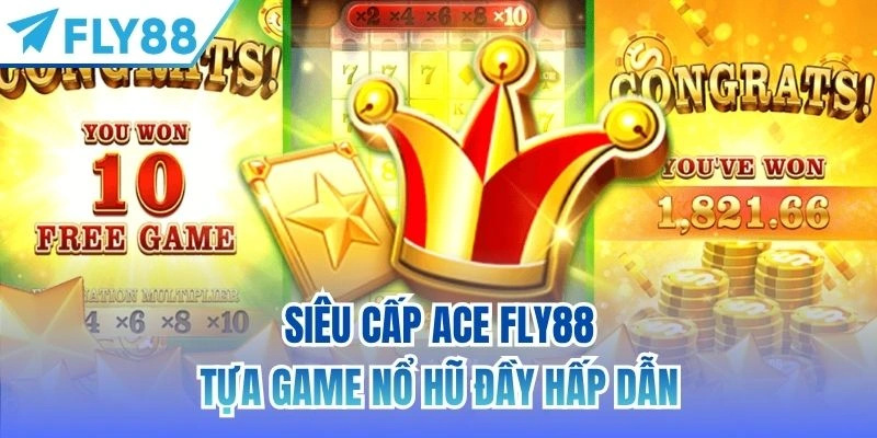 Siêu Cấp Ace FLY88 | Tựa Game Nổ Hũ Đầy Hấp Dẫn 4 Siêu Cấp Ace FLY88